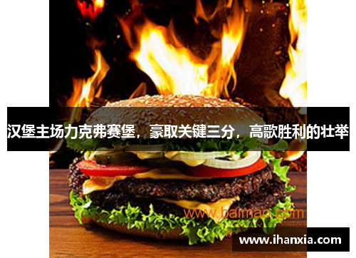 汉堡主场力克弗赛堡，豪取关键三分，高歌胜利的壮举