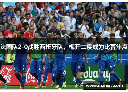 法国队2-0战胜西班牙队，梅开二度成为比赛焦点